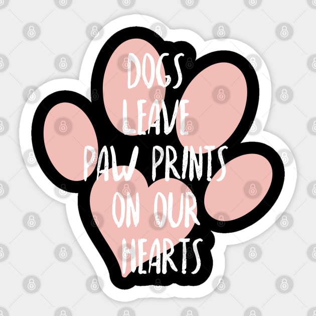 Dogs leave paw prints on our hearts, Dog lover, Dog mother and dog father Sticker by ArtfulTat